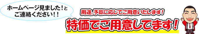 用途、予算に応じて特価で御用意！