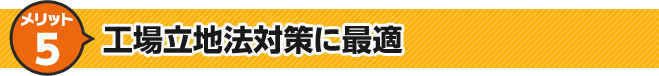 メリット5 工場立地法対策に最適