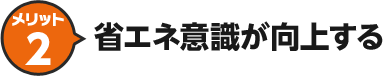 メリット2 省エネ意識が向上する