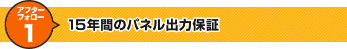 アフターフォロー1 15年間のパネル出力保証